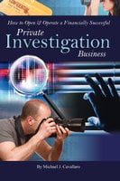 How to Open & Operate a Financially Successful Private Investigation Business - Michael J. Cavallaro