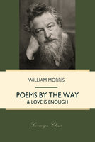 Poems By The Way & Love Is Enough - William Morris