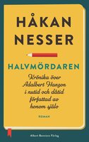 Halvmördaren : krönika över Adalbert Hanzon i nutid och dåtid författad av honom själv - Håkan Nesser