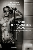 Hvor jernkorsene gror: En krigsfotografs erindringer - Jan Grarup, Jakob Fälling