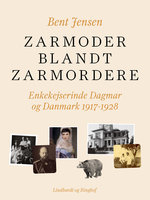 Zarmoder blandt zarmordere. Enkekejserinde Dagmar og Danmark 1917-1928 - Bent Jensen