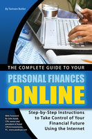 The Complete Guide to Your Personal Finances Online: tep-by-Step Instructions to Take Control of Your Financial Future Using the Internet - Tamsen Butler