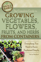The Complete Guide to Growing Vegetables, Flowers, Fruits, and Herbs from Containers: Everything You Need to Know Explained Simply - Lizz Shepherd