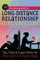The Young Adult's Long-Distance Relationship Survival Guide: Tips, Tricks & Expert Advice for Being Apart and Staying Happy - Atlantic Publishing