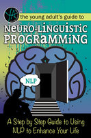 The Young Adult's Guide to Neuro-Linguistic Programming: A Step by Step Guide to Using NLP to Enhance Your Life - Atlantic Publishing Group Inc
