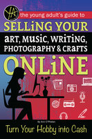 The Young Adult's Guide to Selling Your Art, Music, Writing, Photography, & Crafts Online: Turn Your Hobby into Cash - Atlantic Publishing Group Inc