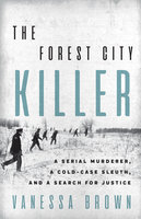 The Forest City Killer: A Serial Murderer, a Cold-Case Sleuth, and a Search for Justice - Vanessa Brown