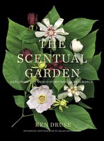 The Scentual Garden: Exploring the World of Botanical Fragrance - Ken Druse