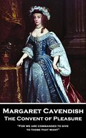 The Convent of Pleasure: 'For we are commanded to give to those that want'' - Margaret Cavendish