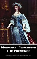The Presence: 'Marriage is the grave or tomb of wit'' - Margaret Cavendish