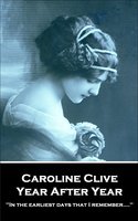 Year After Year: 'In the earliest days that I remember....'' - Caroline Clive