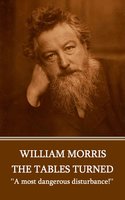 The Tables Turned: 'A most dangerous disturbance!'' - William Morris