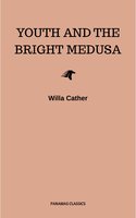 Youth and the Bright Medusa - Willa Cather