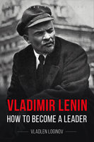 Vladimir Lenin: How to Become a Leader - Vladlen Loginov