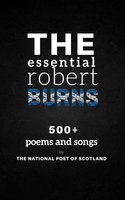 The Essential Robert Burns: 500+ Poems and Songs by the National Poet of Scotland - Robert Burns