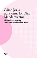 Cómo Jesús transforma los Diez Mandamientos - Edmund P. Clowney, Rebecca Clowney Jones