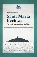 Santa Marta Poética: decir de otro modo lo político: Exploraciones etnográficas en el Caribe colombiano - Véronique Benei