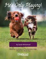 He's Only Playing!: Meeting, Greeting and Play Between Dogs. What's OK, What's Not. - Sarah Whitehead