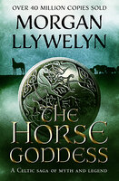 The Horse Goddess: A Celtic saga of myth and legend - Morgan Llywelyn