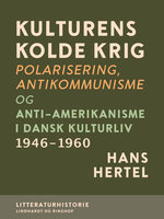 Kulturens kolde krig. Polarisering, antikommunisme og anti-amerikanisme i dansk kulturliv 1946-1960 - Hans Hertel