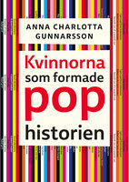 Kvinnorna som formade pophistorien - Anna Charlotta Gunnarson
