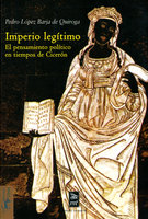 Imperio legítimo: El pensamiento político en tiempos de Cicerón - Pedro López Barja de Quiroga