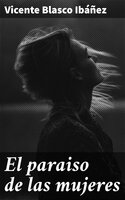 El paraiso de las mujeres: Novela - Vicente Blasco Ibáñez