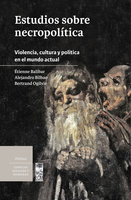 Estudios sobre necropolítica: Violencia, cultura y política en el mundo actual - Etienne Balibar, Bertrand Ogilvie