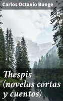 Thespis (novelas cortas y cuentos) - Carlos Octavio Bunge