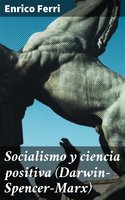Socialismo y ciencia positiva (Darwin-Spencer-Marx) - Enrico Ferri