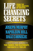 Life Changing Secrets From the Three Masters of Success - Dale Carnegie, Napoleon Hill, Dr. Joseph Murphy