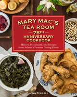 Mary Mac's Tea Room 75th Anniversary Cookbook: History, Hospitality, and Recipes from Atlanta's Favorite Dining Room - John Ferrell