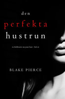 Den Perfekta Hustrun (En thrillerserie om Jessie Hunt – Bok 1) - Blake Pierce