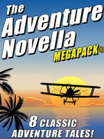 The Adventure Novella Megapack - Murray Leinster, Manly Wade Wellman, Johnston McCulley, Robert Moore Williams