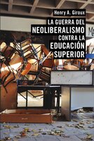 La guerra del neoliberalismo contra la educación superior - Henry A. Giroux