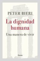 La dignidad humana: Una manera de vivir - Peter Bieri