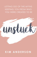 Unstuck: Letting Go of the Myths Keeping You from Who You Were Created to Be - Kim Anderson