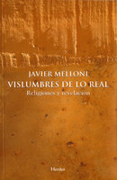 Vislumbres de lo real: Religiones y revelación - Javier Melloni