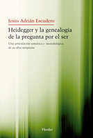 Heidegger y la genealogía de la pegunta por el Ser: Una articulación temática y metodológica de su obra temprana - Jesús Adrián Escudero