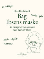 Bag Ibsens maske. To imaginære interviews med Henrik Ibsen - Elias Bredsdorff