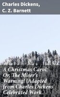 A Christmas Carol; Or, The Miser's Warning! (Adapted from Charles Dickens' Celebrated Work.) - Charles Dickens, C. Z. Barnett