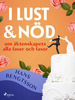 I lust och nöd: om äktenskapets alla faser och fasor - Hans Bengtsson