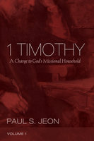 1 Timothy, Volume 1: A Charge to God’s Missional Household - Paul S. Jeon