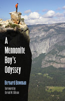 A Mennonite Boy’s Odyssey - Bernard (Bernie) D. Bowman