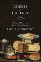 Cheese and Culture: A History of Cheese and its Place in Western Civilization - Paul Kindstedt