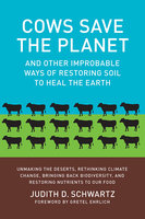 Cows Save the Planet: And Other Improbable Ways of Restoring Soil to Heal the Earth - Judith D. Schwartz