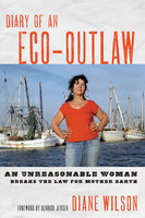 Diary of an Eco-Outlaw: An Unreasonable Woman Breaks the Law for Mother Earth - Diane Wilson