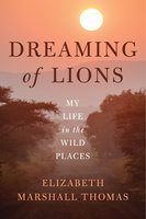 Dreaming of Lions: My Life in the Wild Places - Elizabeth Marshall Thomas
