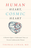 Human Heart, Cosmic Heart: A Doctor’s Quest to Understand, Treat, and Prevent Cardiovascular Disease - Dr. Thomas Cowan