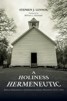 A Holiness Hermeneutic: Biblical Interpretation in the American Holiness Movement (1875–1920) - Stephen J. Lennox